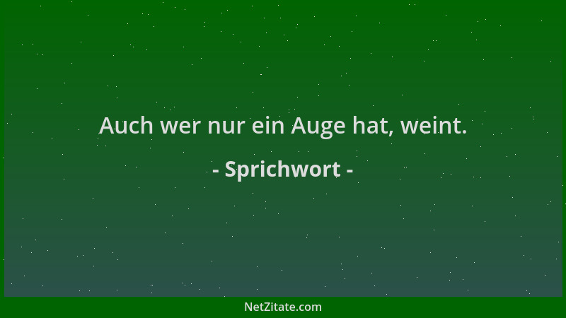 Sprichwort - Auch wer nur ein Auge hat, weint....