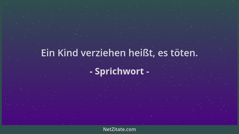 Sprichwort - Ein Kind verziehen heißt, es töten....