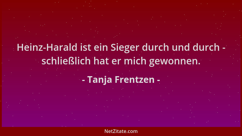 Tanja Frentzen - Heinz-Harald ist ein Sieger durch und durch - schließlich hat er mich gewonnen....