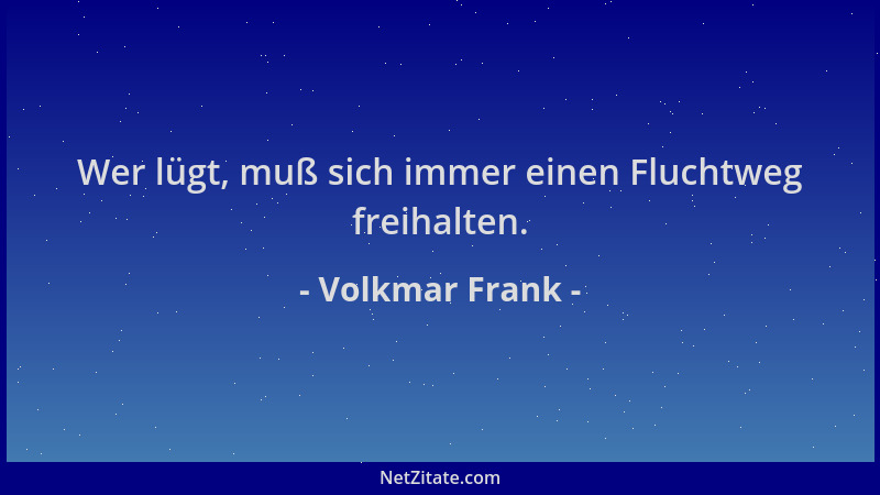 Volkmar Frank - Wer lügt, muß sich immer einen Fluchtweg freihalten....