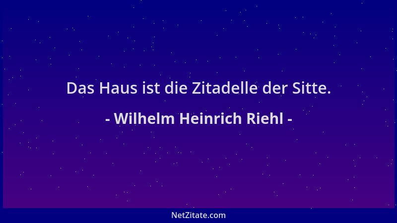 Wilhelm Heinrich Riehl - Das Haus ist die Zitadelle der Sitte....