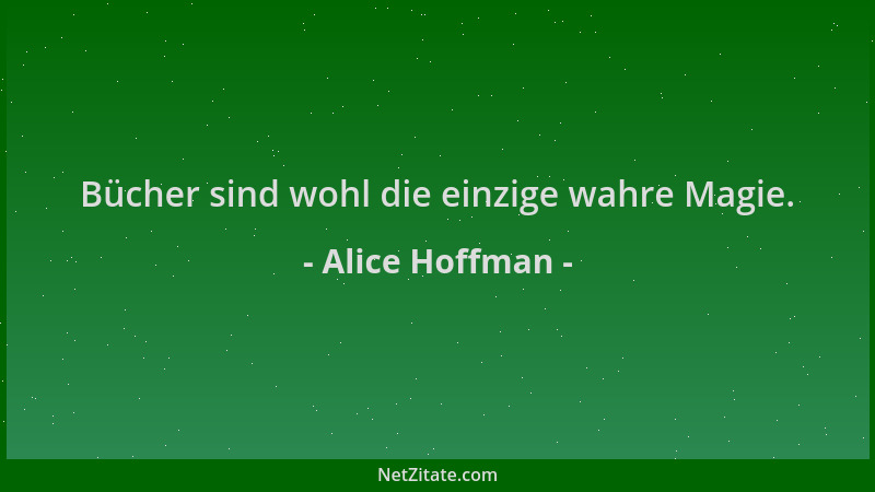 Alice Hoffman - Bücher sind wohl die einzige wahre Magie....