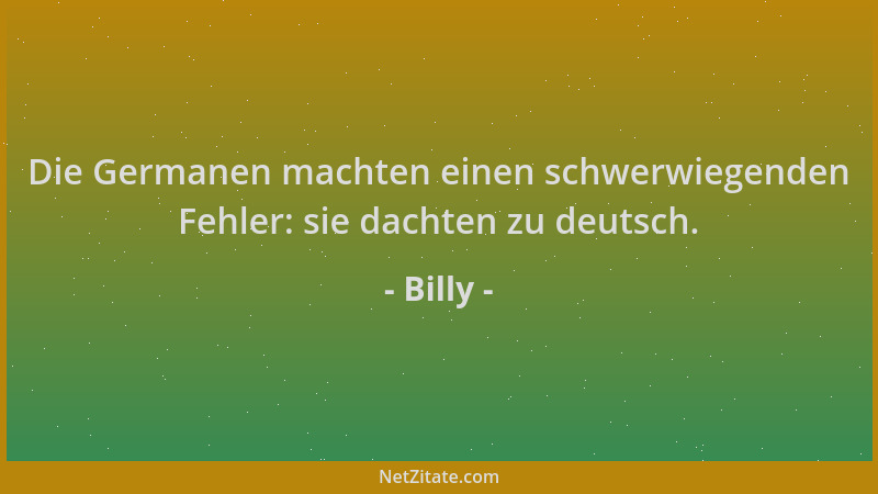 Billy - Die Germanen machten einen schwerwiegenden Fehler: sie dachten zu deutsch....