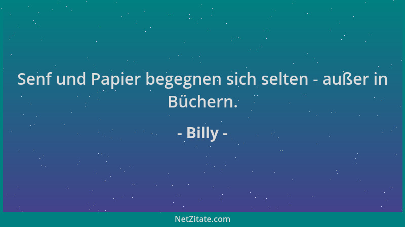Billy - Senf und Papier begegnen sich selten - außer in Büchern....