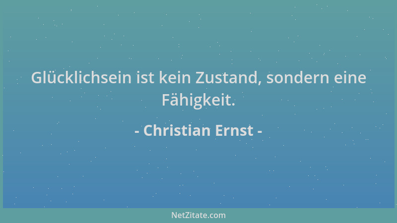 Christian Ernst - Glücklichsein ist kein Zustand, sondern eine Fähigkeit....
