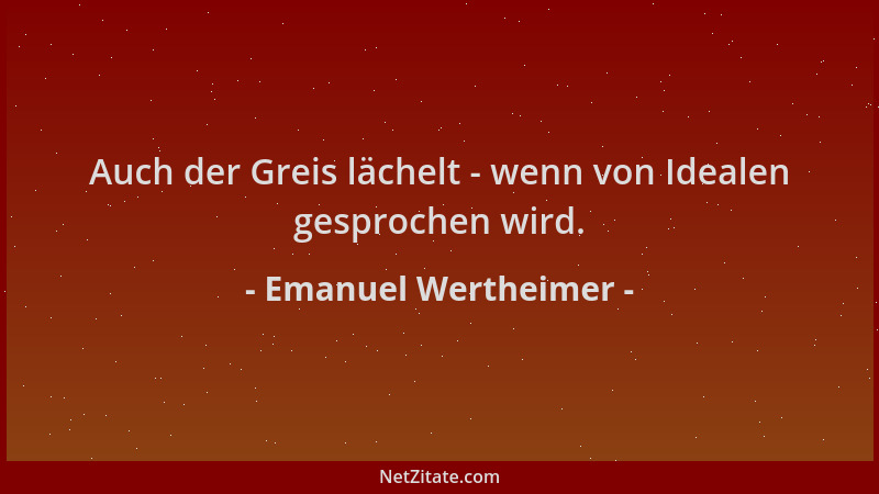 Emanuel Wertheimer - Auch der Greis lächelt - wenn von Idealen gesprochen wird....
