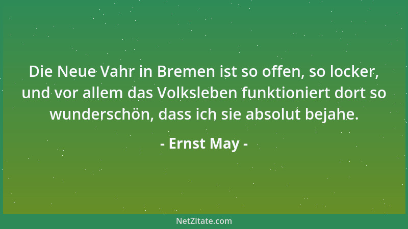 Ernst May - Die Neue Vahr in Bremen ist so offen, so locker, und vor allem das Volksleben funktioniert dort so wunderschön,...