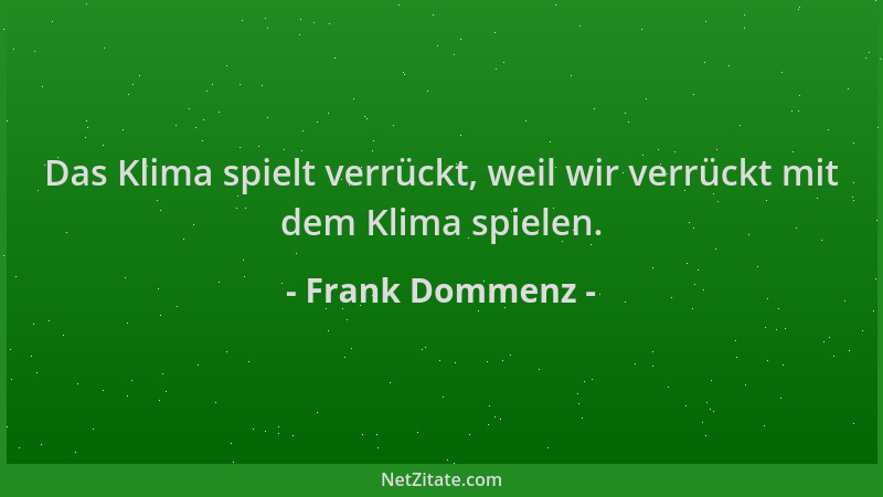 Frank Dommenz - Das Klima spielt verrückt, weil wir verrückt mit dem Klima spielen....