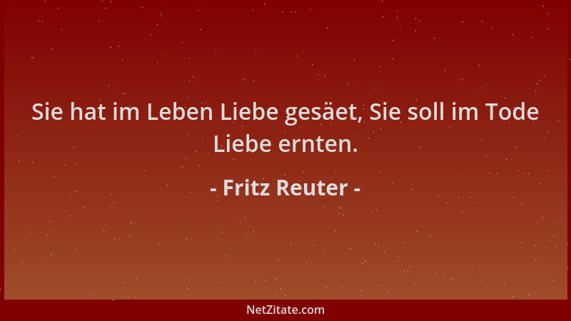 Fritz Reuter - Sie hat im Leben Liebe gesäet, Sie soll im Tode Liebe ernten....
