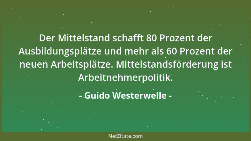 Guido Westerwelle - Der Mittelstand schafft 80 Prozent der Ausbildungsplätze und mehr als 60 Prozent der neuen Arbeitsplätz...