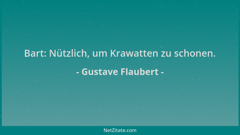 Gustave Flaubert - Bart: Nützlich, um Krawatten zu schonen....