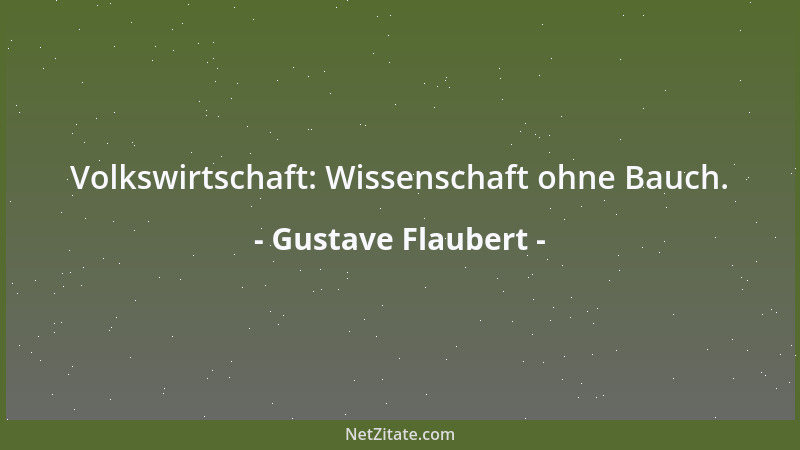 Gustave Flaubert - Volkswirtschaft: Wissenschaft ohne Bauch....