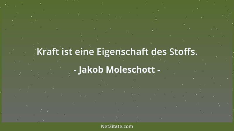 Jakob Moleschott - Kraft ist eine Eigenschaft des Stoffs....