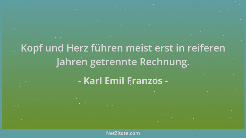 Karl Emil Franzos - Kopf und Herz führen meist erst in reiferen Jahren getrennte Rechnung....