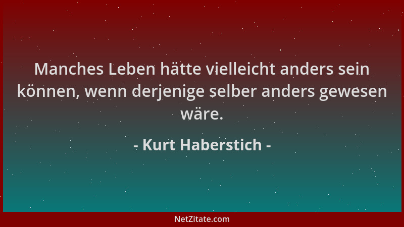 Kurt Haberstich - Manches Leben hätte vielleicht anders sein können, wenn derjenige selber anders gewesen wäre....