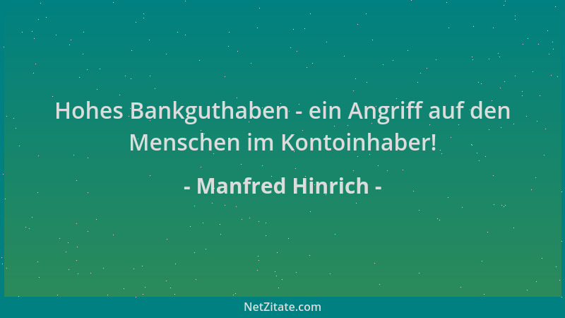 Manfred Hinrich - Hohes Bankguthaben - ein Angriff auf den Menschen im Kontoinhaber!...