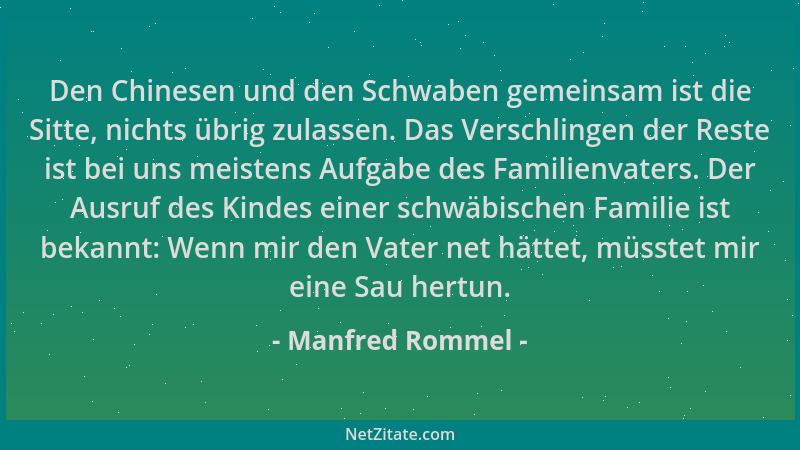 Manfred Rommel - Den Chinesen und den Schwaben gemeinsam ist die Sitte, nichts übrig zulassen. Das Verschlingen der Reste i...
