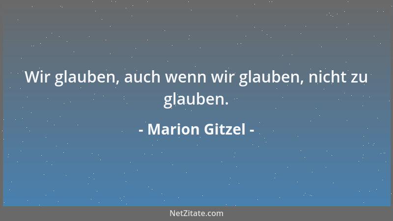Marion Gitzel - Wir glauben, auch wenn wir glauben, nicht zu glauben....