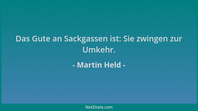 Martin Held - Das Gute an Sackgassen ist: Sie zwingen zur Umkehr....