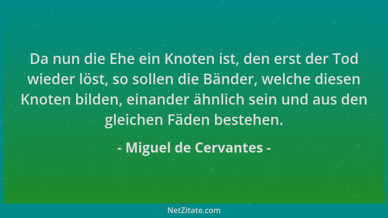 Miguel de Cervantes - Da nun die Ehe ein Knoten ist, den erst der Tod wieder löst, so sollen die Bänder, welche diesen Knot...