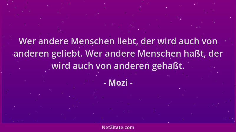 Mozi - Wer andere Menschen liebt, der wird auch von anderen geliebt. Wer andere Menschen haßt, der wird auch von anderen ge...