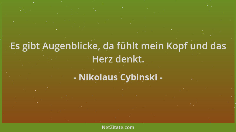 Nikolaus Cybinski - Es gibt Augenblicke, da fühlt mein Kopf und das Herz denkt....