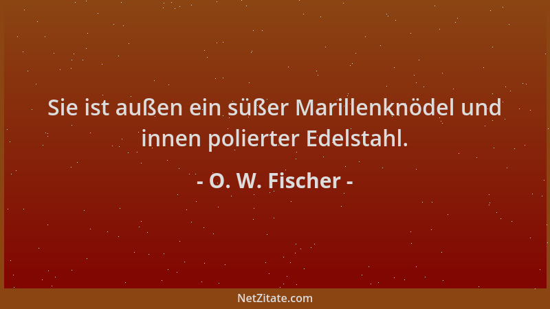 O. W. Fischer - Sie ist außen ein süßer Marillenknödel und innen polierter Edelstahl....