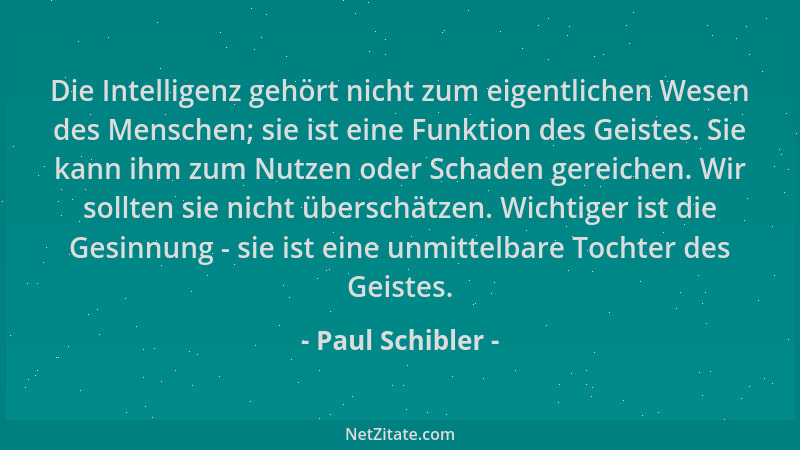 Paul Schibler - Die Intelligenz gehört nicht zum eigentlichen Wesen des Menschen; sie ist eine Funktion des Geistes. Sie ka...