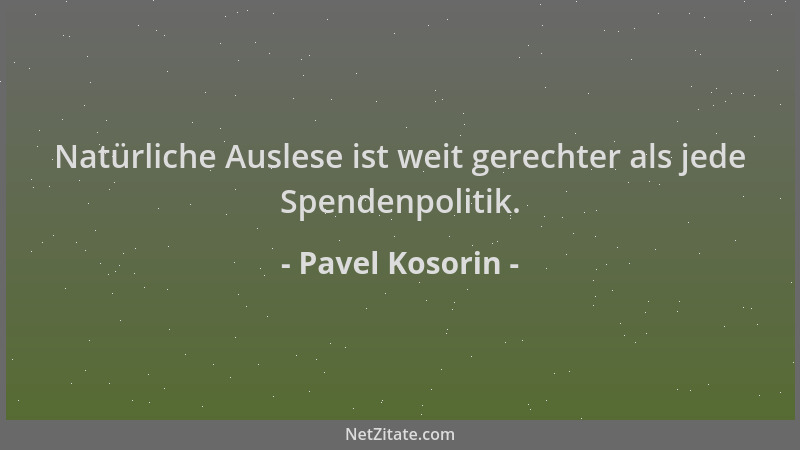 Pavel Kosorin - Natürliche Auslese ist weit gerechter als jede Spendenpolitik....