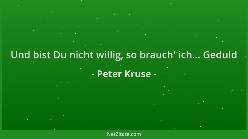 Peter Kruse - Und bist Du nicht willig, so brauch ' ich... Geduld...