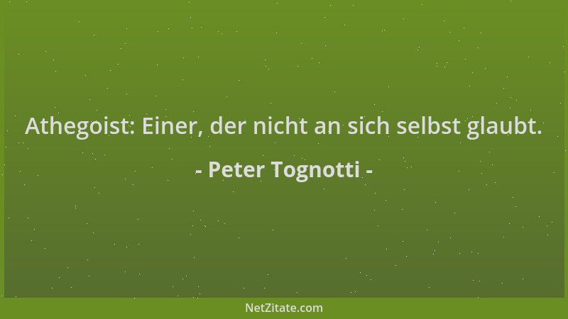 Peter Tognotti - Athegoist: Einer, der nicht an sich selbst glaubt....