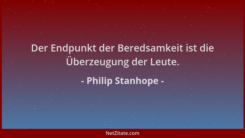 Philip Stanhope - Der Endpunkt der Beredsamkeit ist die Überzeugung der Leute....