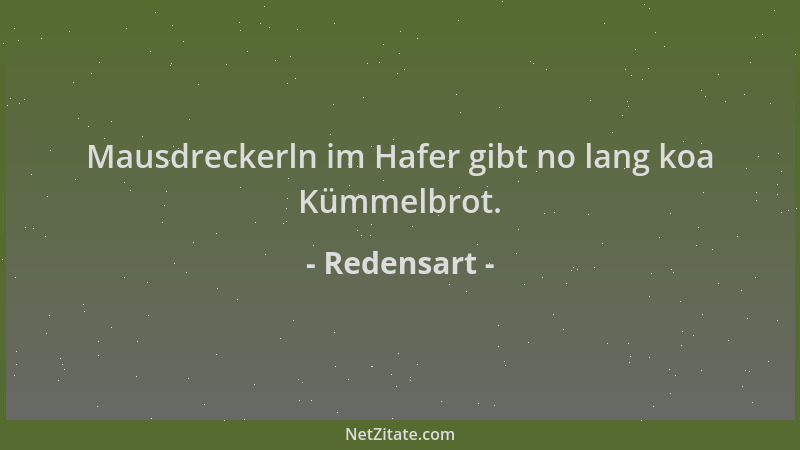 Redensart - Mausdreckerln im Hafer gibt no lang koa Kümmelbrot....