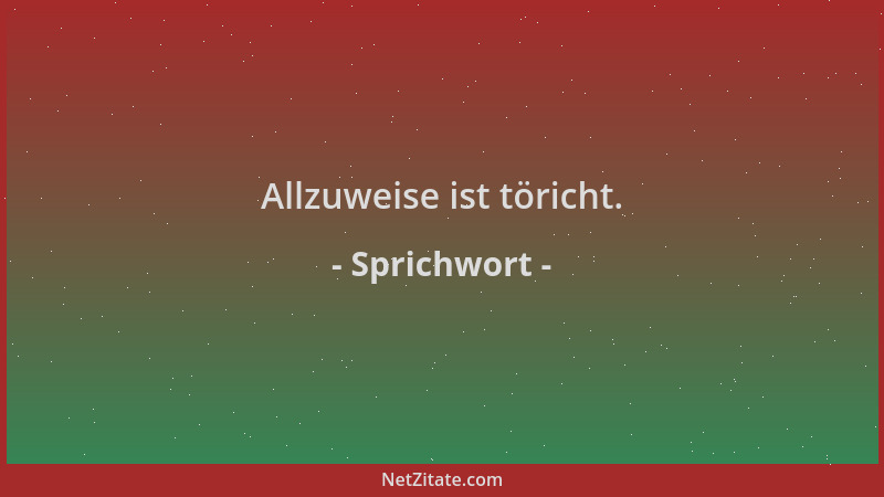 Sprichwort - Allzuweise ist töricht....