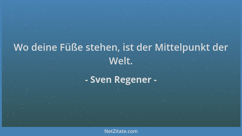 Sven Regener - Wo deine Füße stehen, ist der Mittelpunkt der Welt....