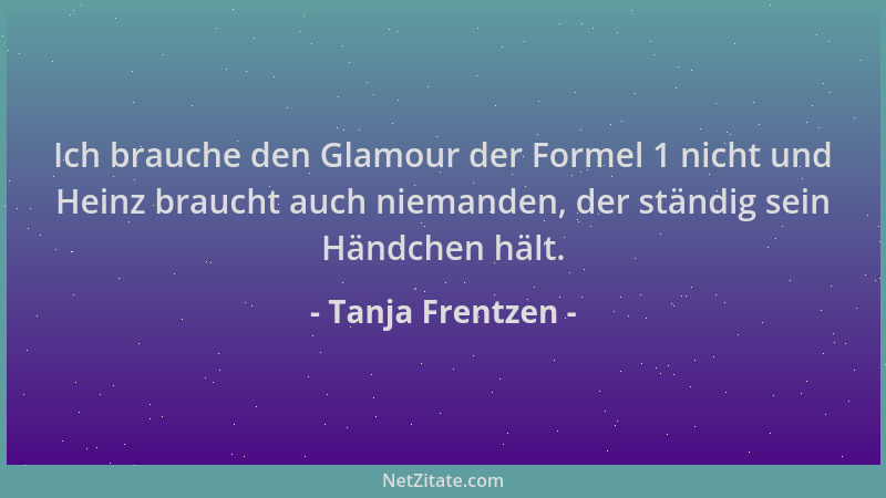 Tanja Frentzen - Ich brauche den Glamour der Formel 1 nicht und Heinz braucht auch niemanden, der ständig sein Händchen häl...