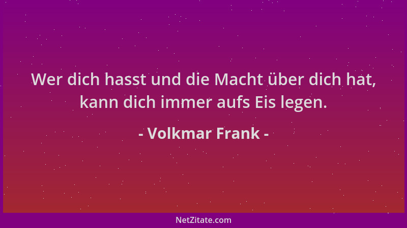 Volkmar Frank - Wer dich hasst und die Macht über dich hat, kann dich immer aufs Eis legen....