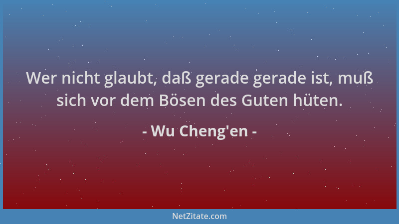 Wu Cheng'en - Wer nicht glaubt, daß gerade gerade ist, muß sich vor dem Bösen des Guten hüten....