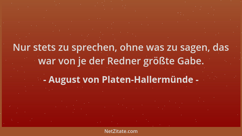 August von Platen-Hallermünde - Nur stets zu sprechen, ohne was zu sagen, das war von je der Redner größte Gabe....