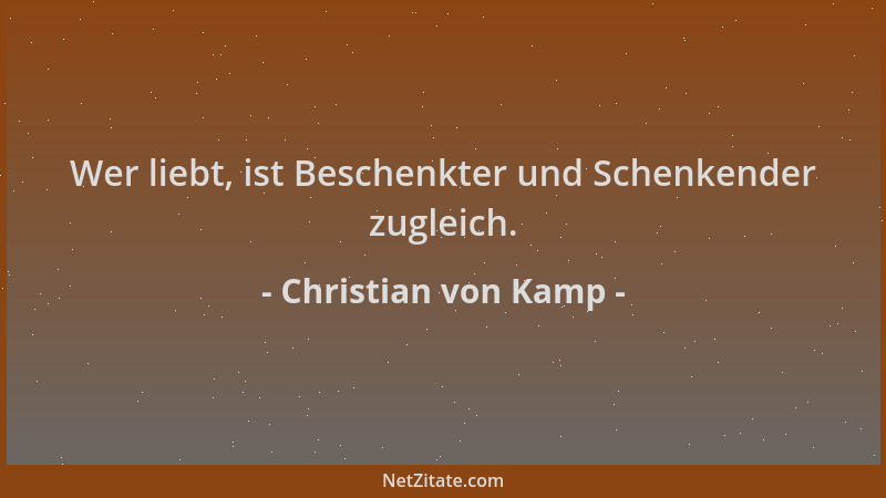 Christian von Kamp - Wer liebt, ist Beschenkter und Schenkender zugleich....