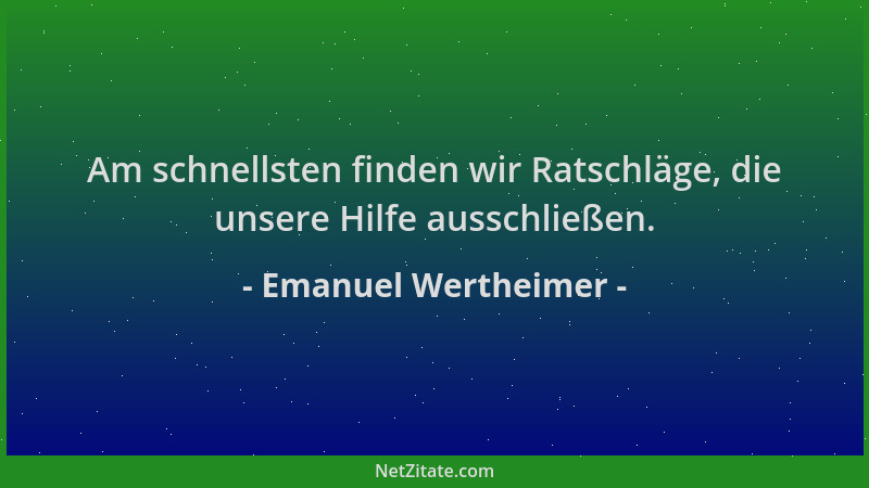 Emanuel Wertheimer - Am schnellsten finden wir Ratschläge, die unsere Hilfe ausschließen....