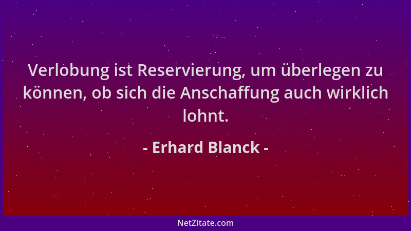 Erhard Blanck - Verlobung ist Reservierung, um überlegen zu können, ob sich die Anschaffung auch wirklich lohnt....