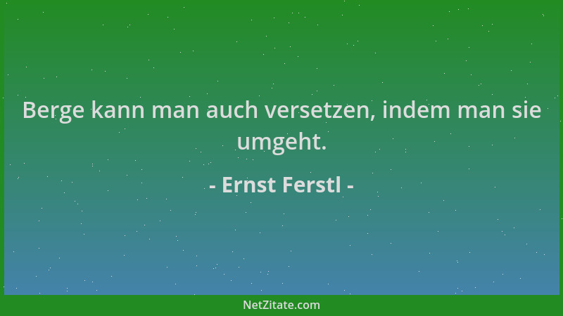 Ernst Ferstl - Berge kann man auch versetzen, indem man sie umgeht....