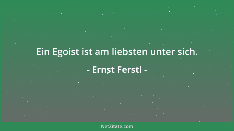 Ernst Ferstl - Ein Egoist ist am liebsten unter sich....