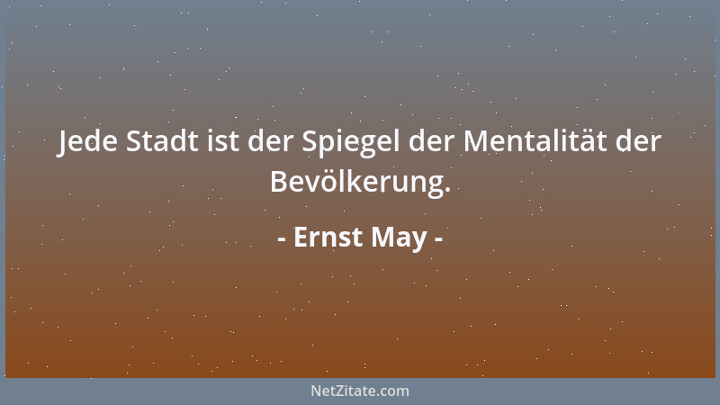 Ernst May - Jede Stadt ist der Spiegel der Mentalität der Bevölkerung....