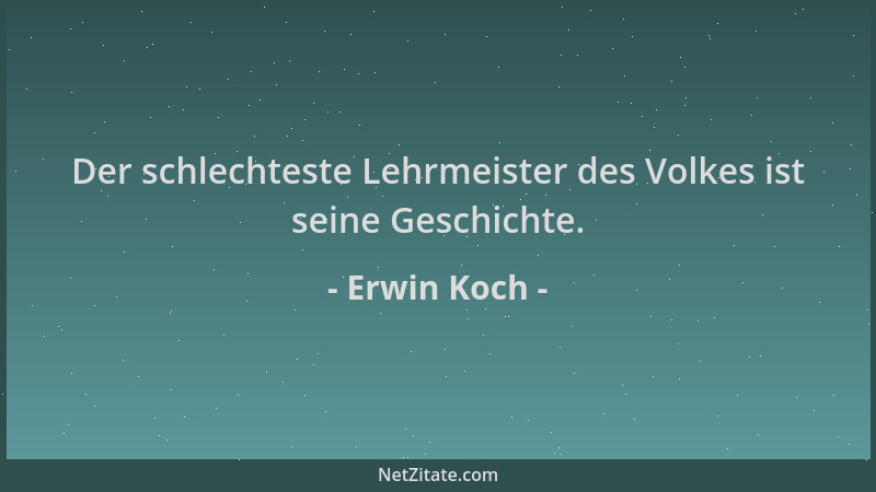 Erwin Koch - Der schlechteste Lehrmeister des Volkes ist seine Geschichte....