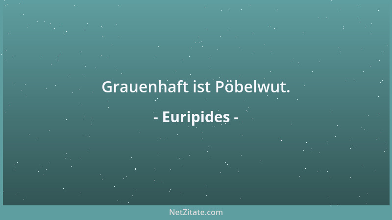 Euripides - Grauenhaft ist Pöbelwut....