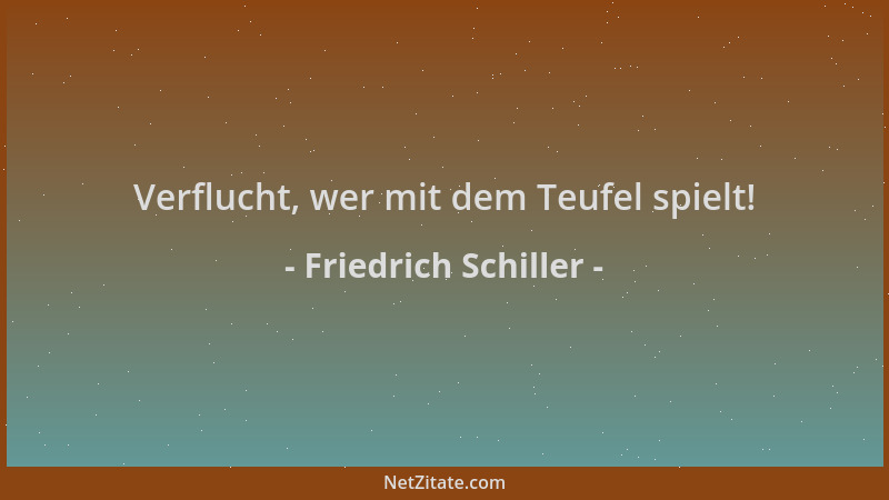 Friedrich Schiller - Verflucht, wer mit dem Teufel spielt!...