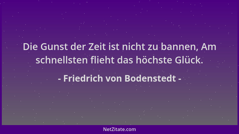 Friedrich von Bodenstedt - Die Gunst der Zeit ist nicht zu bannen, Am schnellsten flieht das höchste Glück....