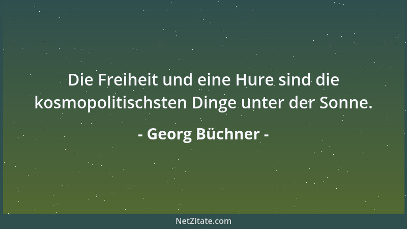 Georg Büchner - Die Freiheit und eine Hure sind die kosmopolitischsten Dinge unter der Sonne....